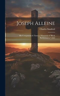 Joseph Alleine: His Companions & Times; a Memorial of "Black Bartholomew," 1662
