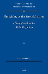 Almsgiving as the Essential Virtue: A Study of the Homilies of John Chrysostom