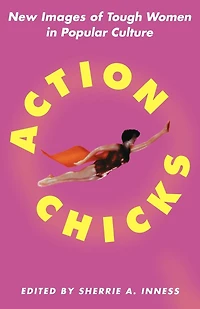 Action Chicks: New Images Of Tough Women Popular Culture