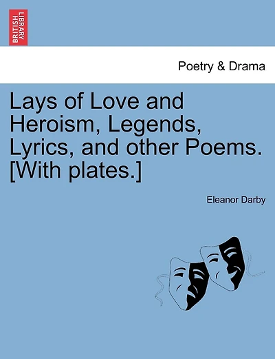 Lays Of Love And Heroism, Legends, Lyrics, And Other Poems. [with Plates.]