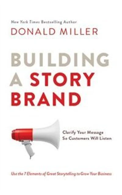 Building A Storybrand: Clarify Your Message So Customers Will Listen