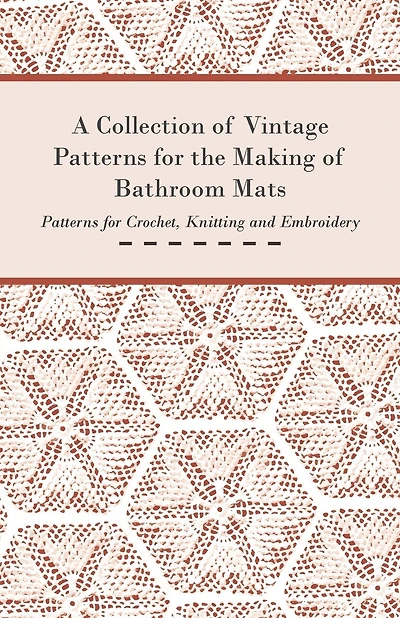 A Collection of Vintage Patterns for the Making of Bathroom Mats - Patterns for Crochet, Knitting and Embroidery