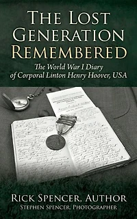 The Lost Generation Remembered: The World War I Diary Of Corporal Linton Henry Hoover, Usa