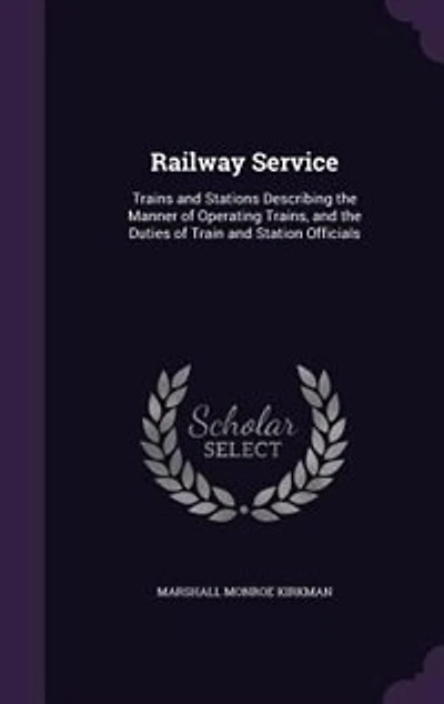 Railway Service; Trains and Stations. Describing the Manner of Operating Trains, Duties Train Station Officials