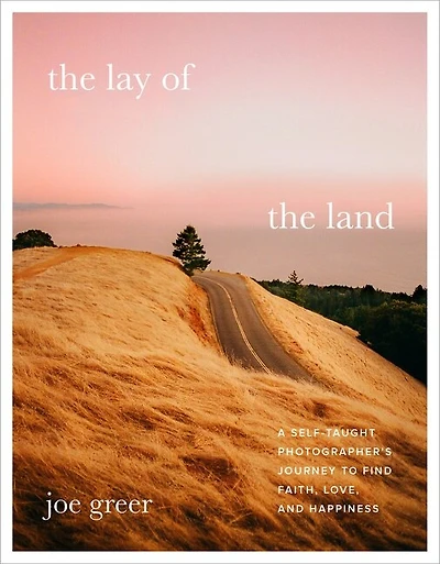the Lay of Land: A Self-Taught Photographer’s Journey to Find Faith, Love, and Happiness