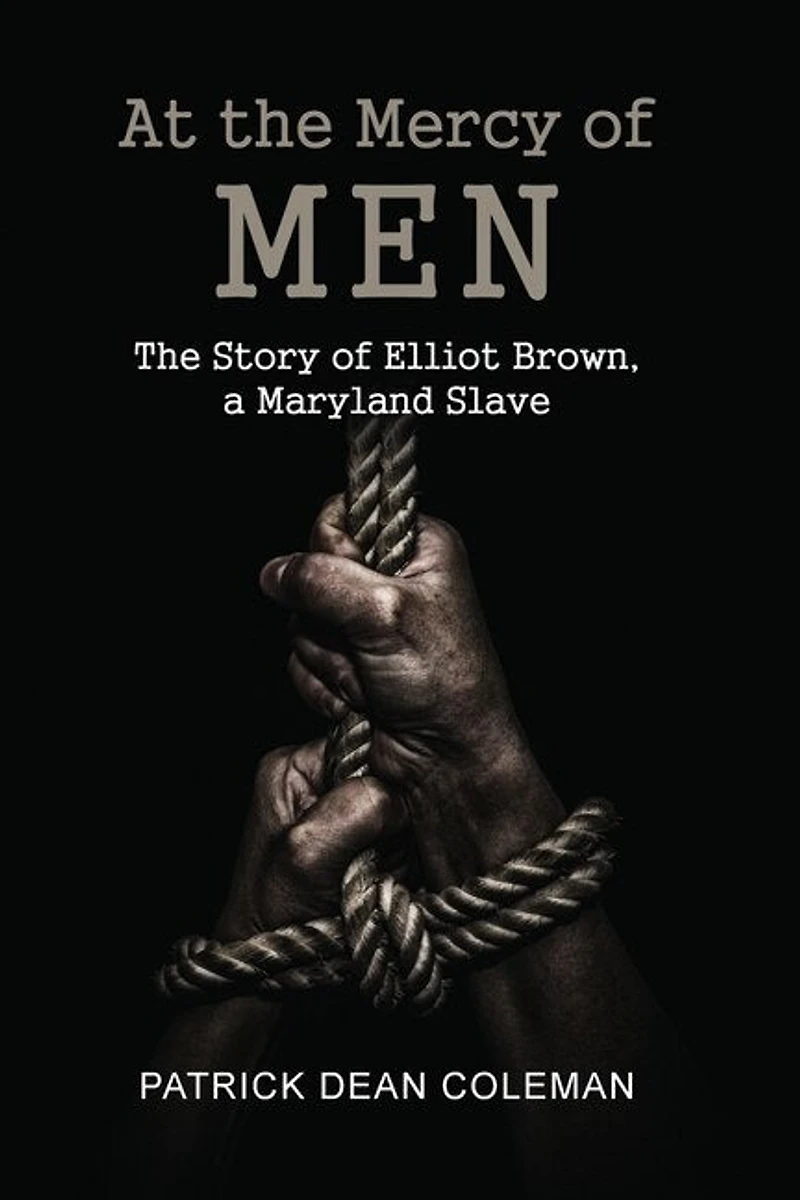 At the Mercy of Men: The Story of Elliot Brown, a Maryland Slave