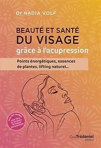 Beauté et santé du visage grâce à l'acupression: points énergétiques, essences de plantes, lifting naturel...