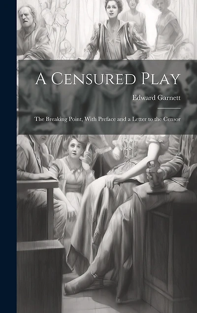 A Censured Play: The Breaking Point, With Preface and a Letter to the Censor