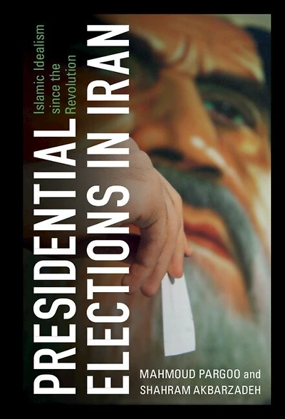 Presidential Elections Iran: Islamic Idealism since the Revolution