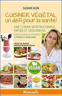 Cuisiner végétal, un défi pour la santé !: une cuisine végétale simple, rapide et savoureuse