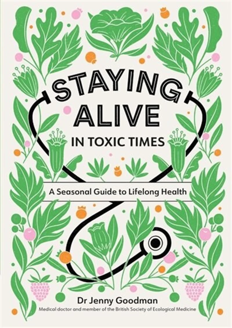 Staying Alive In Toxic Times: A Seasonal Guide To Lifelong Health