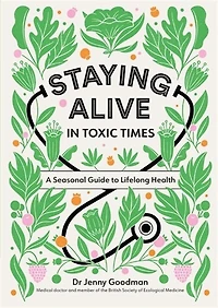 Staying Alive In Toxic Times: A Seasonal Guide To Lifelong Health
