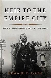 Heir to the Empire City: New York and the Making of Theodore Roosevelt