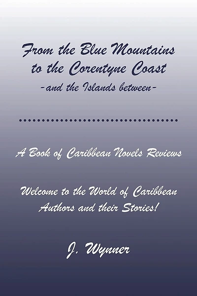 From the Blue Mountains to the Corentyne Coast -and the Islands between-: A Book of Caribbean Novels Reviews: Welcome to the World of Caribbean Authors and their Stories!