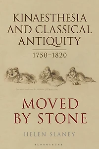 Kinaesthesia and Classical Antiquity 1750-1820: Moved by Stone