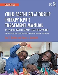 Child-Parent Relationship Therapy (CPRT) Treatment Manual: An Evidence-Based 10-Session Filial Model