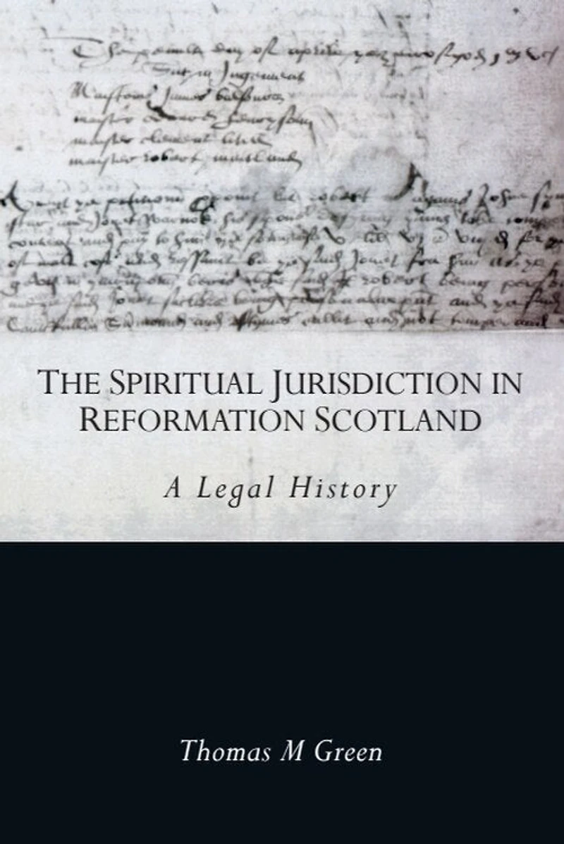 The Spiritual Jurisdiction Reformation Scotland: A Legal History