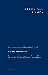 Raeume der Passion: Raumvisionen, Erinnerungsorte und Topographien des Leidens Christi Mittelalter Frueher Neuzeit