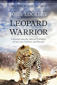 Leopard Warrior: A Journey Into The African Teachings Of Ancestry, Instinct, And Dreams