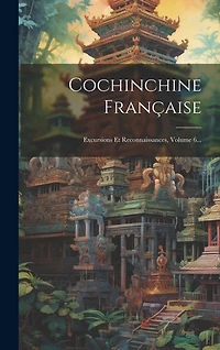 Cochinchine Française: Excursions Et Reconnaissances