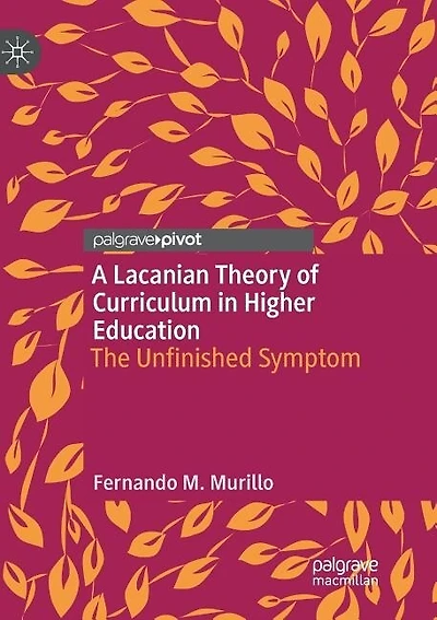 A Lacanian Theory of Curriculum in Higher Education: The Unfinished Symptom