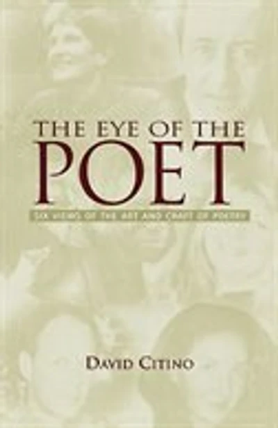 The Eye of the Poet: Six Views of the Art and Craft of Poetry