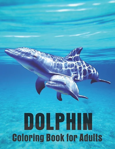 Dolphin Coloring Book for Adults: Dolphin Lovers for Boys & Girls Stress Relieving Designs for Adults Relaxation