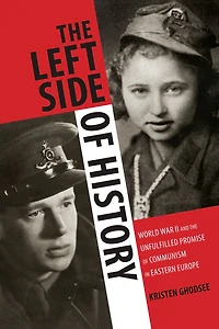 the Left Side of History: World War II and Unfulfilled Promise Communism Eastern Europe