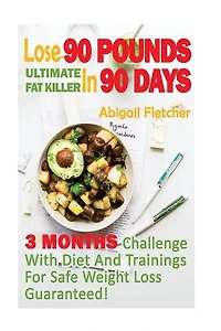 Lose 90 Pounds in 90 Days: Three Months Challenge With Diet And Trainings For Safe Weight Loss Guaranteed!