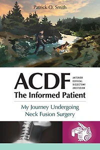 Acdf: The Informed Patient: My Journey Undergoing Neck Fusion Surgery