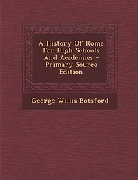 A History Of Rome For High Schools And Academies - Primary Source Edition