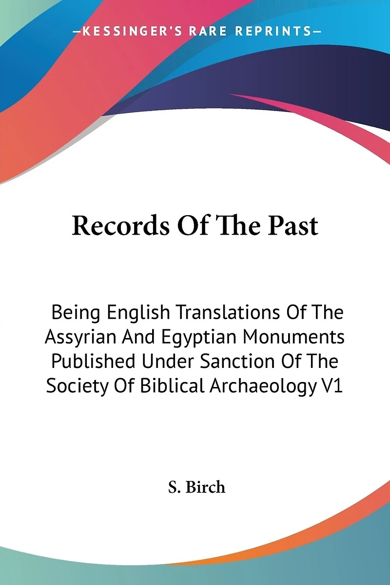 Records Of The Past: Being English Translations Of The Assyrian And Egyptian Monuments Published Under Sanction Of The Society Of Biblical Archaeology V1
