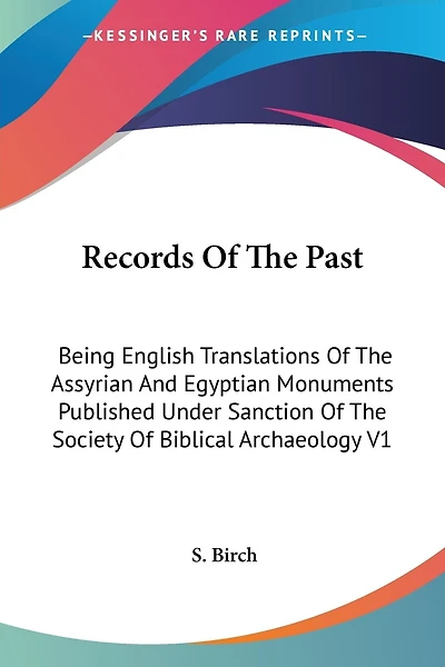 Records Of The Past: Being English Translations Of The Assyrian And Egyptian Monuments Published Under Sanction Of The Society Of Biblical Archaeology V1