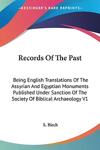 Records Of The Past: Being English Translations Of The Assyrian And Egyptian Monuments Published Under Sanction Of The Society Of Biblical Archaeology V1