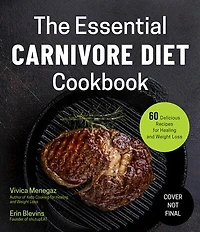 Essential Carnivore Diet Cookbook, The: 60 Delicious Recipes for Healing and Weight Loss