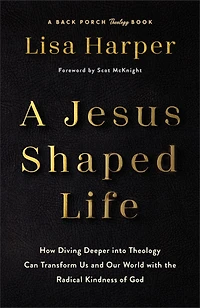 A Jesus-Shaped Life: How Diving Deeper into Theology Can Transform Us and Our World with the Radical Kindness of God