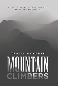Mountain Climbers: What to do when God doesn't move the mountain