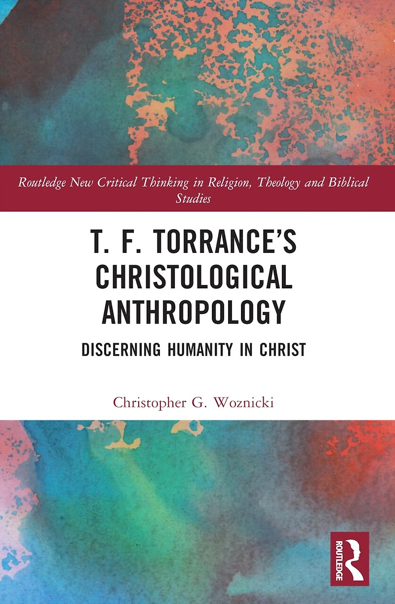 T. F. Torrance's Christological Anthropology: Discerning Humanity Christ
