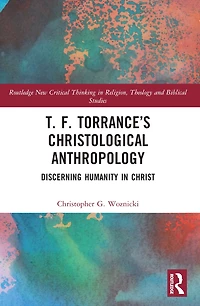 T. F. Torrance's Christological Anthropology: Discerning Humanity Christ