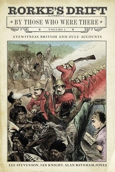 Rorke's Drift By Those Who Were There: Volume I