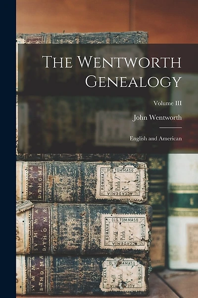 The Wentworth Genealogy: English and American; Volume III