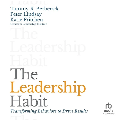 The Leadership Habit: Transforming Behaviors to Drive Results