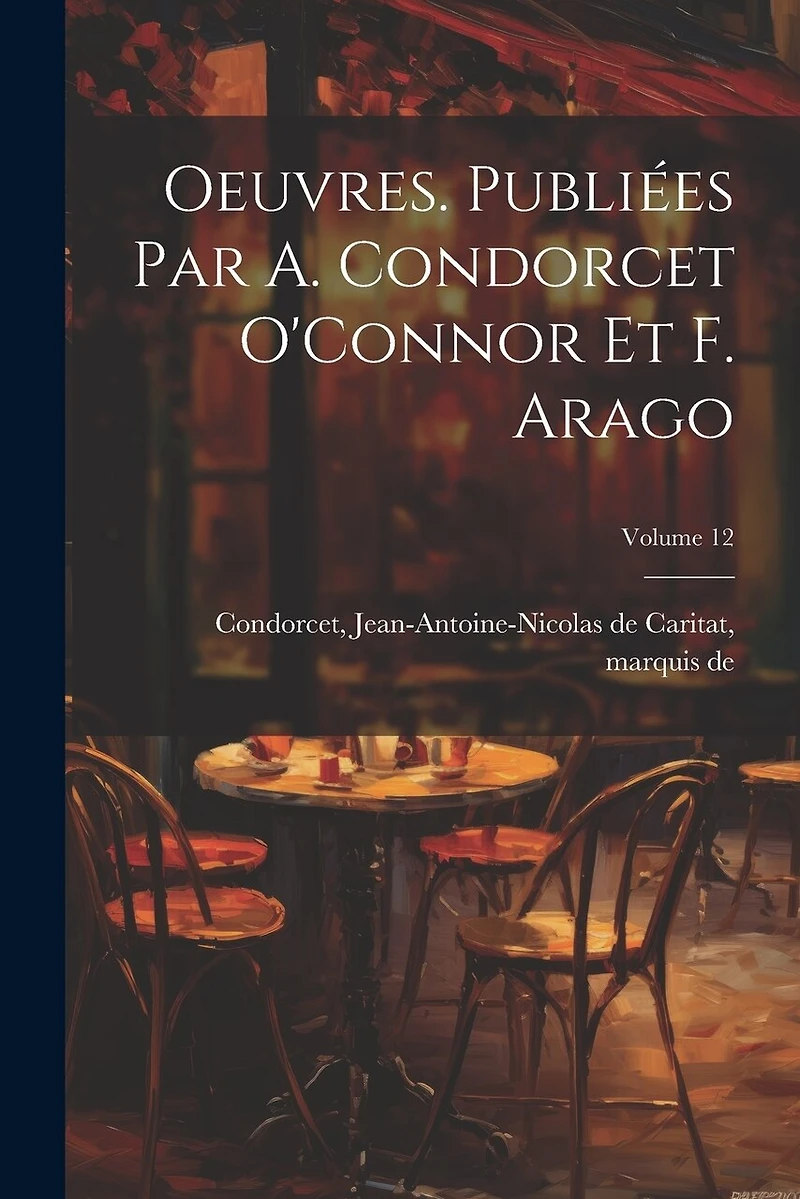 Oeuvres. Publiées par A. Condorcet O'Connor et F. Arago; Volume 12