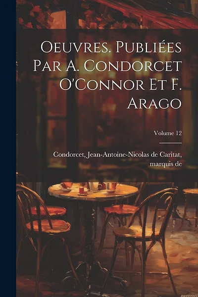 Oeuvres. Publiées par A. Condorcet O'Connor et F. Arago; Volume 12