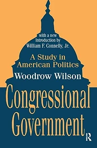 Congressional Government: A Study American Politics