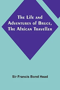 The Life and Adventures of Bruce, the African Traveller