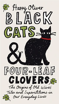 Black Cats & Four-Leaf Clovers: The Origins of Old Wives' Tales and Superstitions Our Everyday Lives