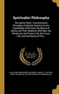 Spiritualist Philosophy: The Spirits' Book : Containing Principles of Spiritist Doctrine