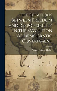 The Relations Between Freedom and Responsibility in the Evolution of Democratic Government
