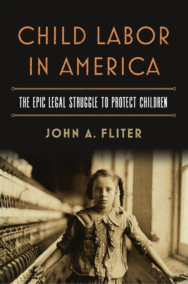 Child Labor America: The Epic Legal Struggle to Protect Children